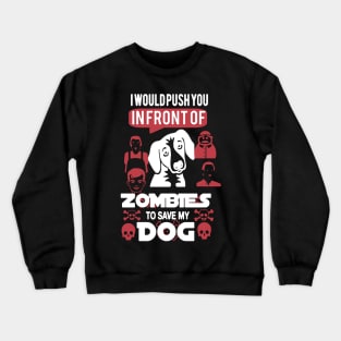 I Would Push You In Front Of Zombies To Save My Dog Crewneck Sweatshirt